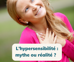 Hypersensibilité : mythe ou réalité ?