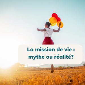Mission de vie : mythe ou réalité ?